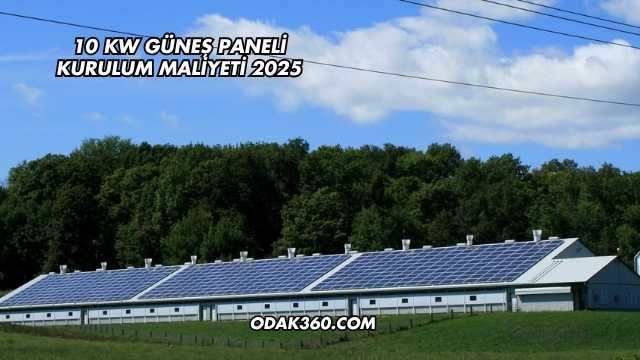 10 Kw Güneş Paneli Kurulum Maliyeti 2025