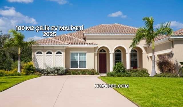 100 M2 Çelik Ev Maliyeti 2025