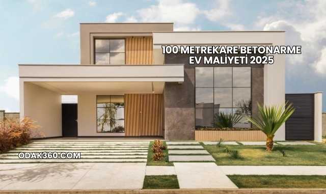 100 Metrekare Betonarme Ev Maliyeti 2025