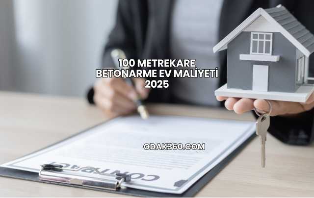 100 Metrekare Betonarme Ev Maliyeti 2025