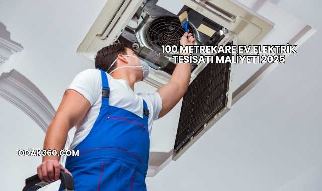 100 Metrekare Ev Elektrik Tesisatı Maliyeti 2025