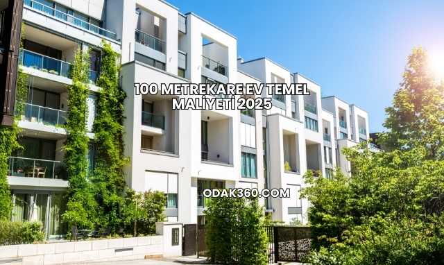 100 Metrekare Ev Temel Maliyeti 2025
