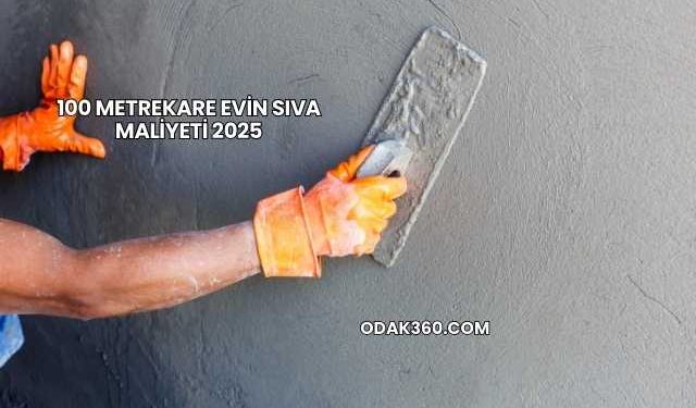 100 Metrekare Evin Sıva Maliyeti 2025