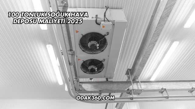 100 Tonluk Soğuk Hava Deposu Maliyeti 2025