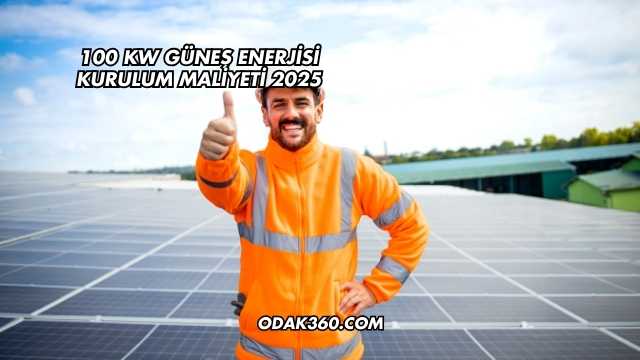 100 kW Güneş Enerjisi Kurulum Maliyeti 2025