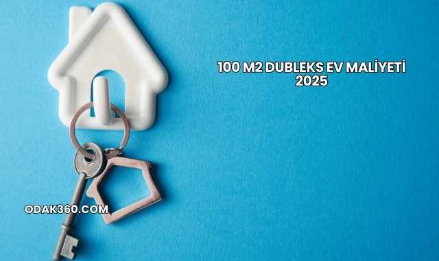 100 m2 Dubleks Ev Maliyeti 2025