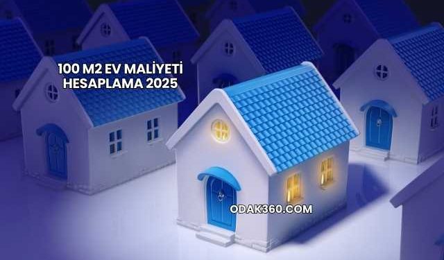 100 m2 Ev Maliyeti Hesaplama 2025