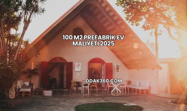 100 m2 Prefabrik Ev Maliyeti 2025