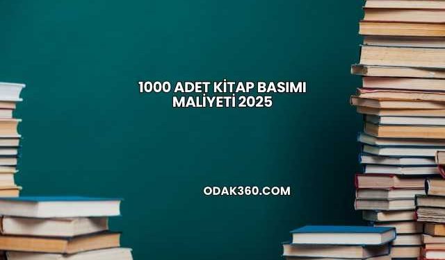 1000 Adet Kitap Basımı Maliyeti 2025
