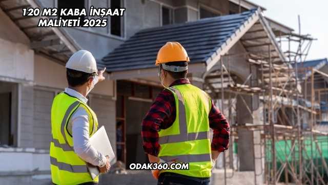 120 M2 Kaba İnşaat Maliyeti 2025