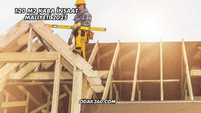 120 M2 Kaba İnşaat Maliyeti 2025