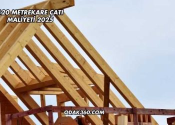 120 Metrekare Çatı Maliyeti 2025