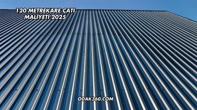 120 Metrekare Çatı Maliyeti 2025