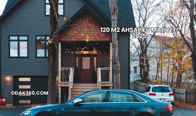 120 m2 Ahşap Ev Maliyeti 2025