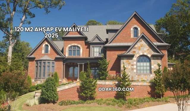 120 m2 Ahşap Ev Maliyeti 2025