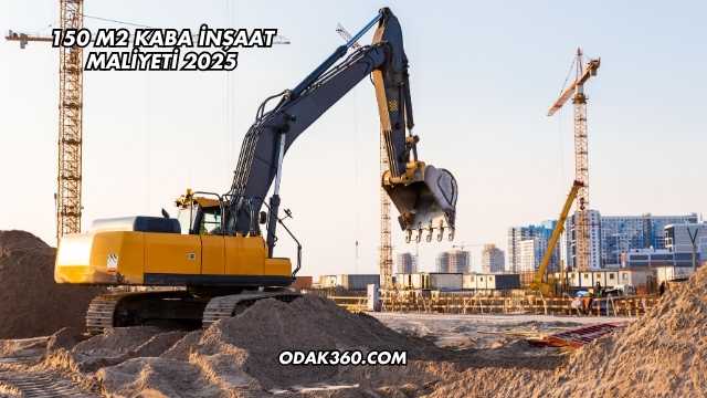 150 m2 Kaba İnşaat Maliyeti 2025