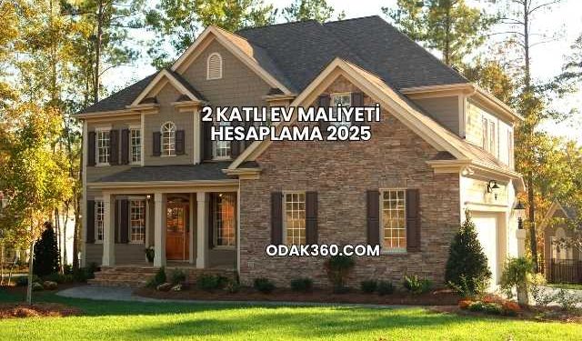 2 Katlı Ev Maliyeti Hesaplama 2025