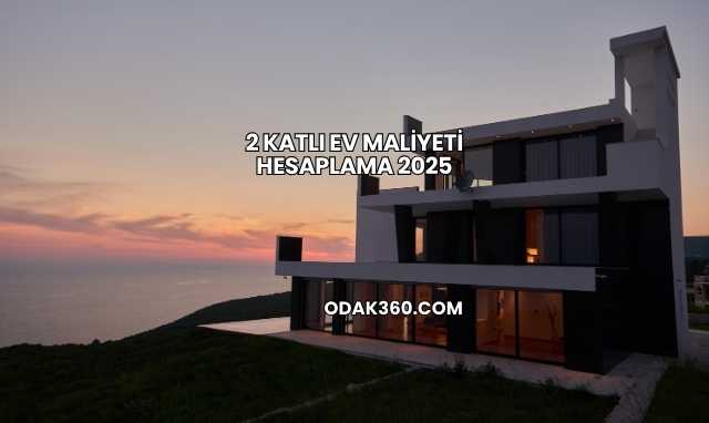 2 Katlı Ev Maliyeti Hesaplama 2025