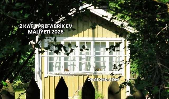 2 Katlı Prefabrik Ev Maliyeti 2025