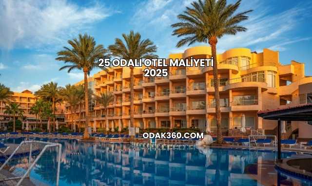 25 Odalı Otel Maliyeti 2025