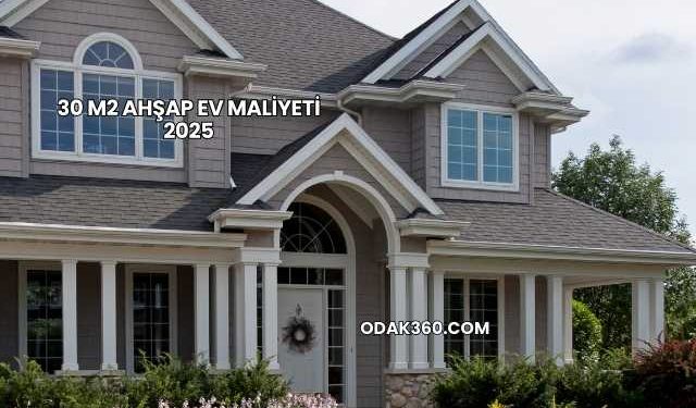 30 m2 Ahşap Ev Maliyeti 2025