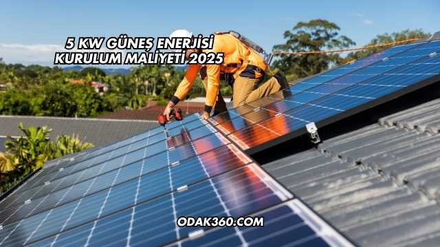 5 Kw Güneş Enerjisi Kurulum Maliyeti 2025