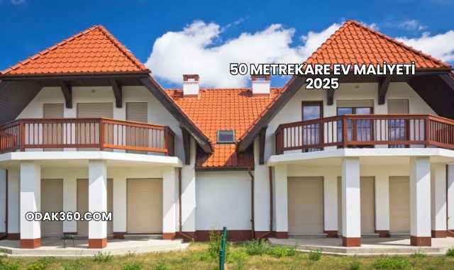50 Metrekare Ev Maliyeti 2025
