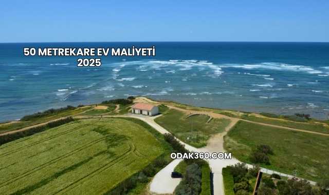 50 Metrekare Ev Maliyeti 2025