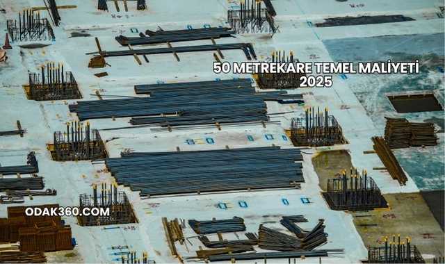 50 Metrekare Temel Maliyeti 2025