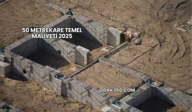 50 Metrekare Temel Maliyeti 2025