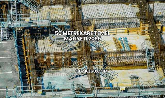 50 Metrekare Temel Maliyeti 2025