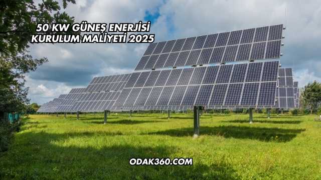 50 kW Güneş Enerjisi Kurulum Maliyeti 2025