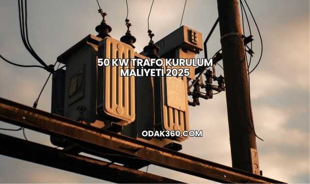50 kW Trafo Kurulum Maliyeti 2025
