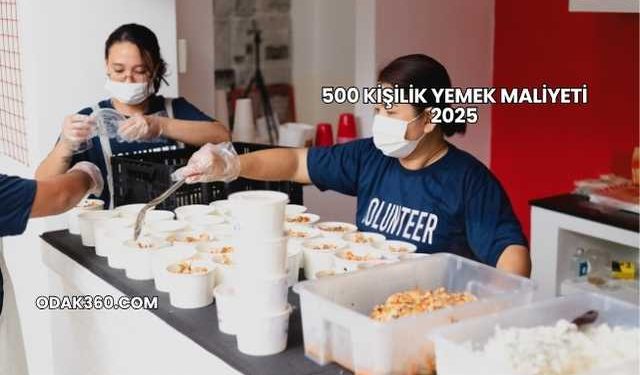 500 Kişilik Yemek Maliyeti 2025