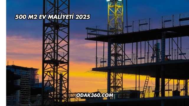 500 M2 Ev Maliyeti 2025
