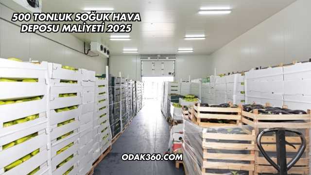 500 Tonluk Soğuk Hava Deposu Maliyeti 2025
