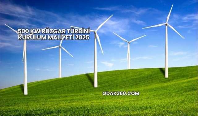 500 kW Rüzgar Türbini Kurulum Maliyeti 2025