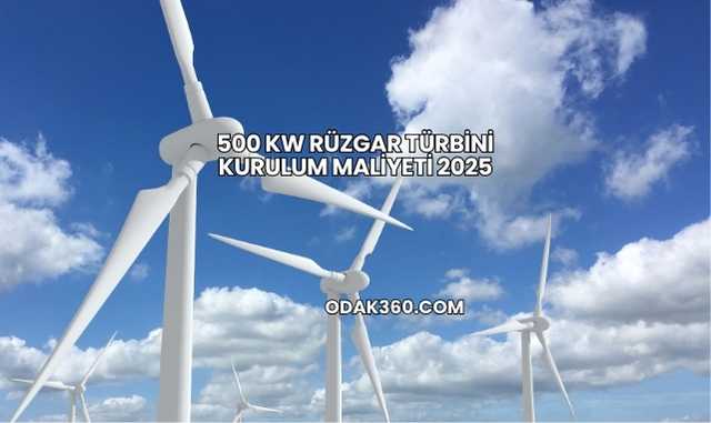 500 kW Rüzgar Türbini Kurulum Maliyeti 2025