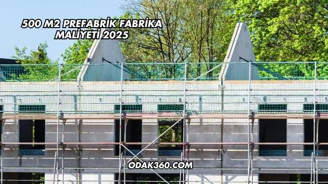 500 m2 Prefabrik Fabrika Maliyeti 2025