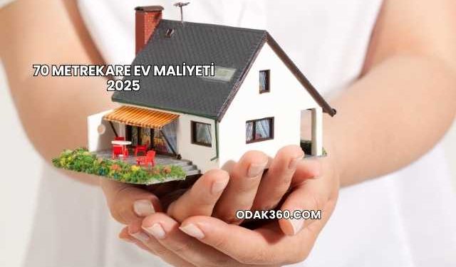 70 Metrekare Ev Maliyeti 2025