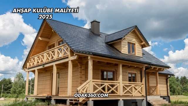 Ahşap Kulübe Maliyeti 2025