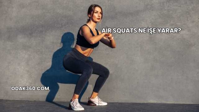 Air Squats Ne İşe Yarar?