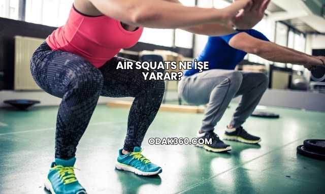 Air Squats Ne İşe Yarar?