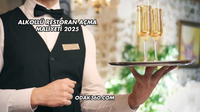 Alkollü Restoran Açma Maliyeti 2025