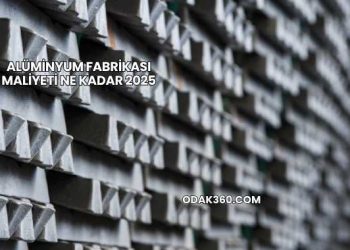 Alüminyum Fabrikası Maliyeti Ne Kadar 2025