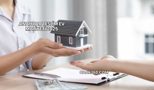 Anahtar Teslim Ev Maliyeti 2025
