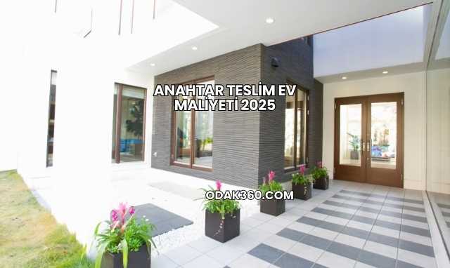 Anahtar Teslim Ev Maliyeti 2025