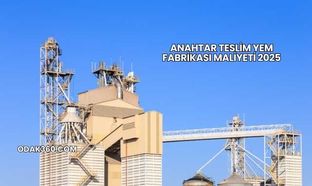 Anahtar Teslim Yem Fabrikası Maliyeti 2025