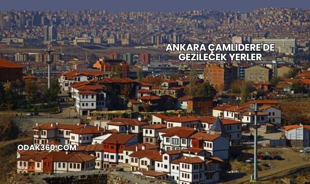 Ankara Çamlıdere'de Gezilecek Yerler