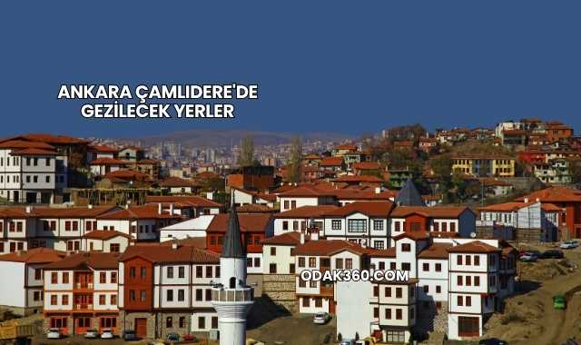 Ankara Çamlıdere'de Gezilecek Yerler